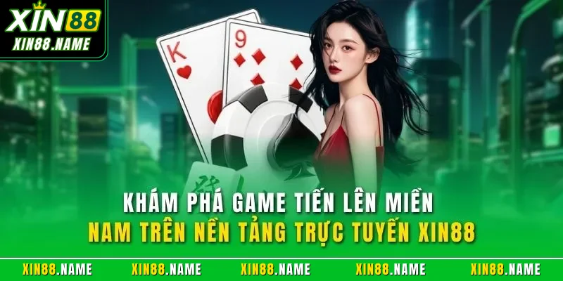 Khám phá game Tiến lên miền Nam trên nền tảng trực tuyến XIN88