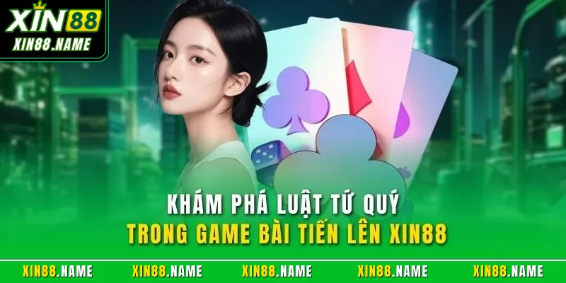 Khám phá luật tứ quý trong game bài tiến lên XIN88